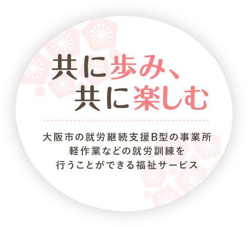 共に歩み、共に楽しむ 大阪市の就労継続支援B型の事業所 軽作業などの就労訓練を行える福祉サービス